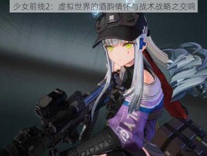 少女前线2：虚拟世界的酒韵情怀与战术战略之交响