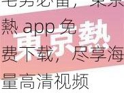 宅男必备，東京熱 app 免费下载，尽享海量高清视频