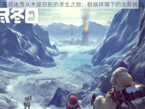 无尽冰雪从木屋启航的求生之旅：极端环境下的生存挑战