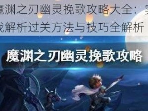 魔渊之刃幽灵挽歌攻略大全：实战解析过关方法与技巧全解析