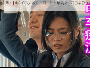 痴汉电车男2【电车痴汉之狼性上司：社畜与美女上司的禁忌办公室之恋】