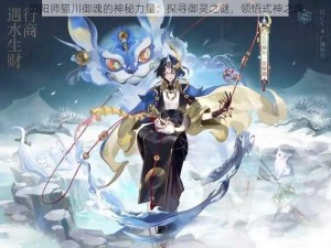 阴阳师猫川御魂的神秘力量：探寻御灵之谜，领悟式神之魂