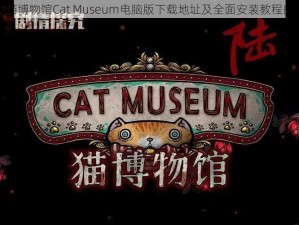 关于猫博物馆Cat Museum电脑版下载地址及全面安装教程的指南