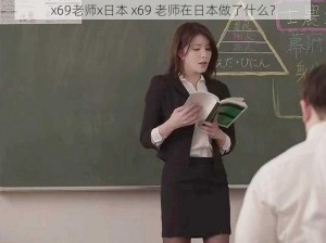 x69老师x日本 x69 老师在日本做了什么？