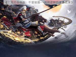 《三国志战棋版：千里驰援——战局逆转的英勇效果》