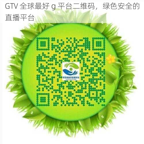 GTV 全球最好 g 平台二维码，绿色安全的直播平台