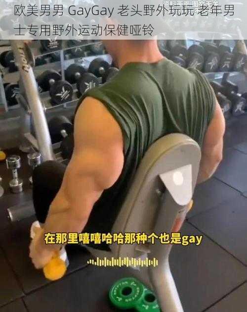 欧美男男 GayGay 老头野外玩玩 老年男士专用野外运动保健哑铃