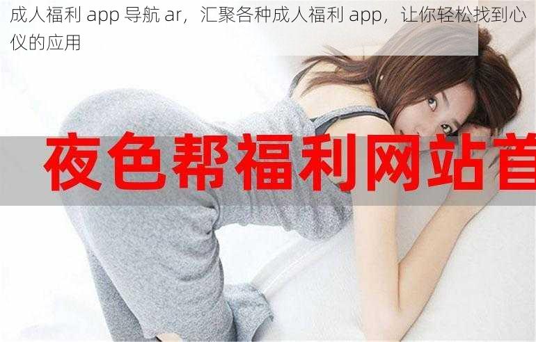 成人福利 app 导航 ar，汇聚各种成人福利 app，让你轻松找到心仪的应用