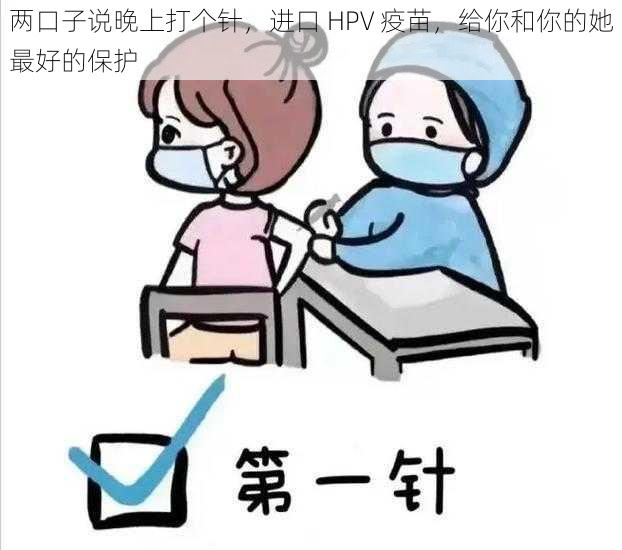 两口子说晚上打个针，进口 HPV 疫苗，给你和你的她最好的保护