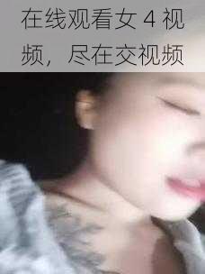 在线观看女 4 视频，尽在交视频