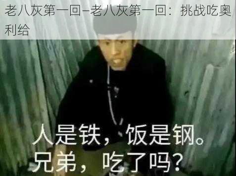 老八灰第一回—老八灰第一回：挑战吃奥利给