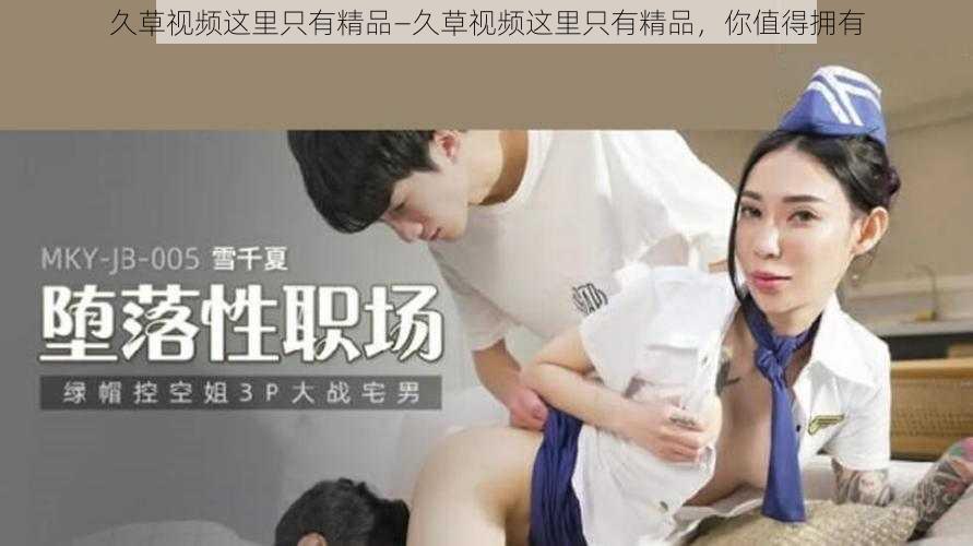 久草视频这里只有精品—久草视频这里只有精品，你值得拥有