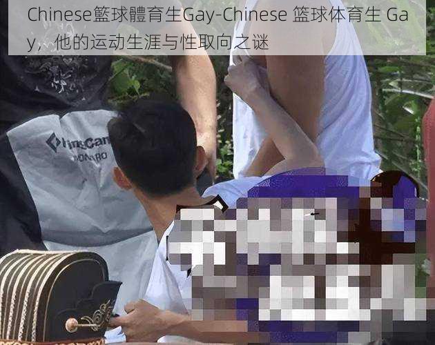 Chinese籃球體育生Gay-Chinese 篮球体育生 Gay，他的运动生涯与性取向之谜