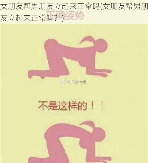 女朋友帮男朋友立起来正常吗(女朋友帮男朋友立起来正常吗？)