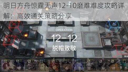 明日方舟惊霆无声12-10磨难难度攻略详解：高效通关策略分享