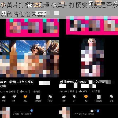 小黃片打樱桃视频 小黃片打樱桃视频是否涉及色情低俗内容？