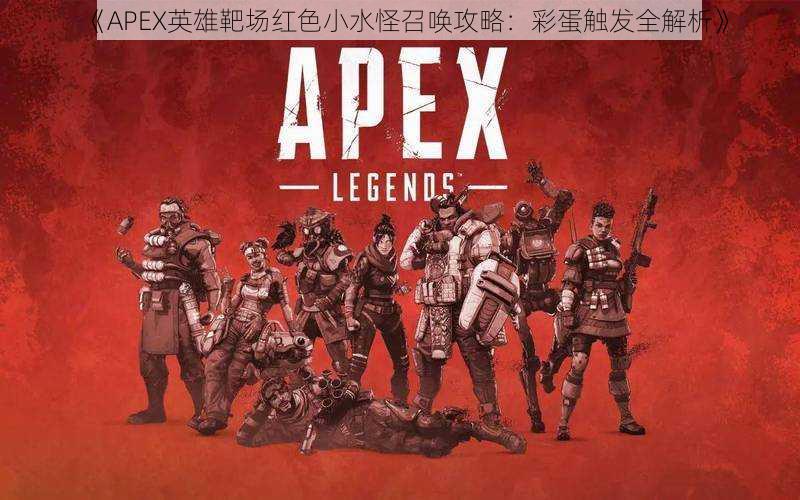 《APEX英雄靶场红色小水怪召唤攻略：彩蛋触发全解析》