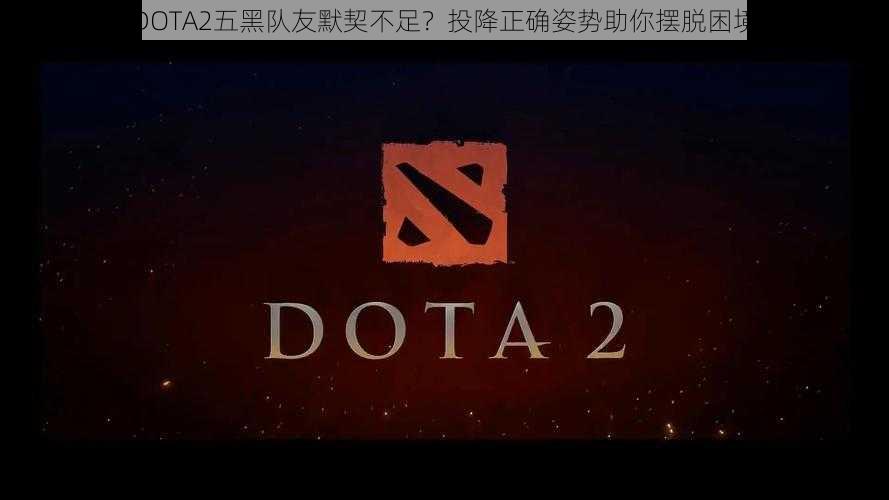 DOTA2五黑队友默契不足？投降正确姿势助你摆脱困境