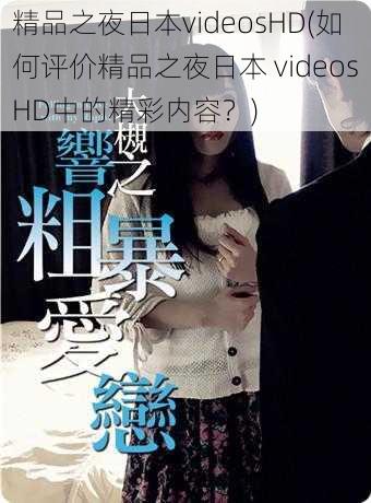 精品之夜日本videosHD(如何评价精品之夜日本 videosHD中的精彩内容？)