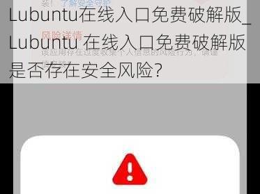 Lubuntu在线入口免费破解版_Lubuntu 在线入口免费破解版是否存在安全风险？