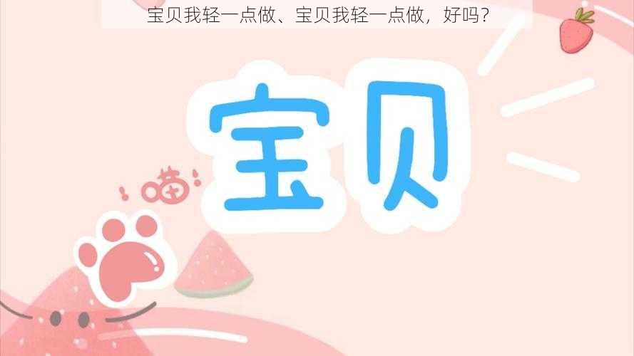 宝贝我轻一点做、宝贝我轻一点做，好吗？