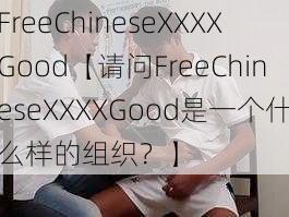 FreeChineseXXXXGood【请问FreeChineseXXXXGood是一个什么样的组织？】