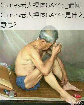 Chines老人裸体GAY45_请问Chines老人裸体GAY45是什么意思？