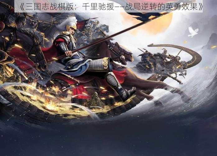 《三国志战棋版：千里驰援——战局逆转的英勇效果》