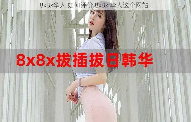 8x8x华人 如何评价 8x8x 华人这个网站？