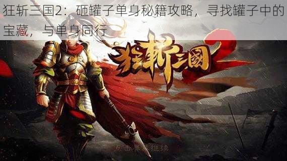 狂斩三国2：砸罐子单身秘籍攻略，寻找罐子中的宝藏，与单身同行