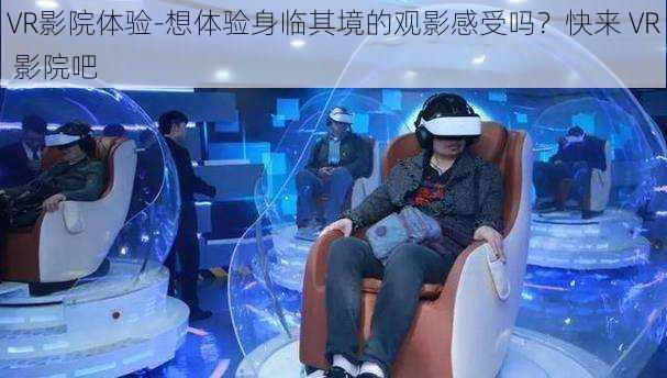 VR影院体验-想体验身临其境的观影感受吗？快来 VR 影院吧