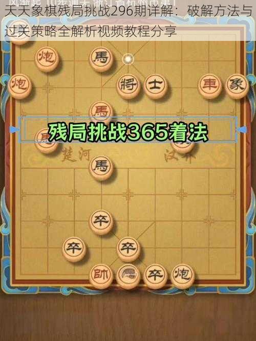 天天象棋残局挑战296期详解：破解方法与过关策略全解析视频教程分享